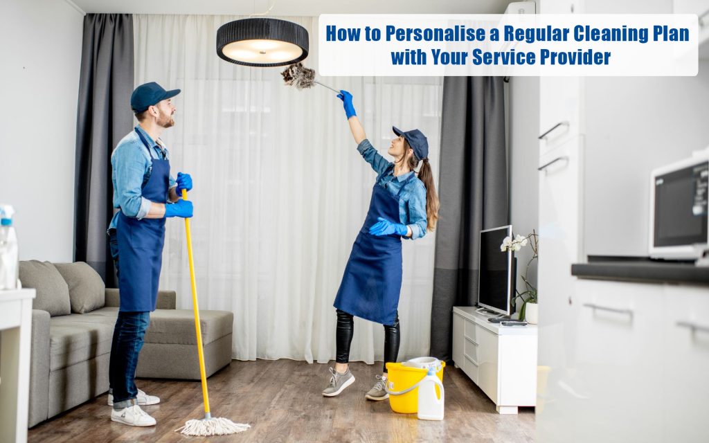How to Personalise a Regular Cleaning Plan with Your Service Provider