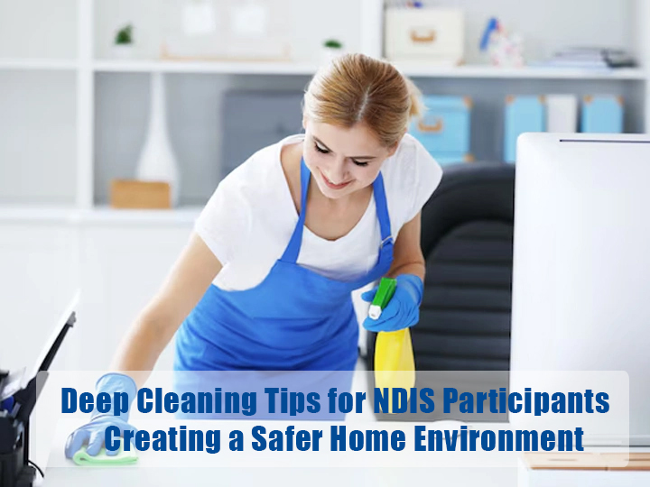 Deep Cleaning Tips for NDIS Participants: Creating a Safer Home Environment