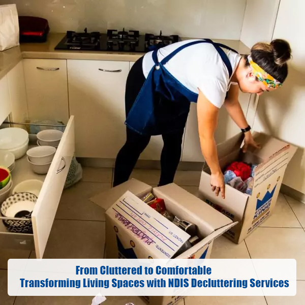 From Cluttered to Comfortable: Transforming Living Spaces with NDIS Decluttering Services