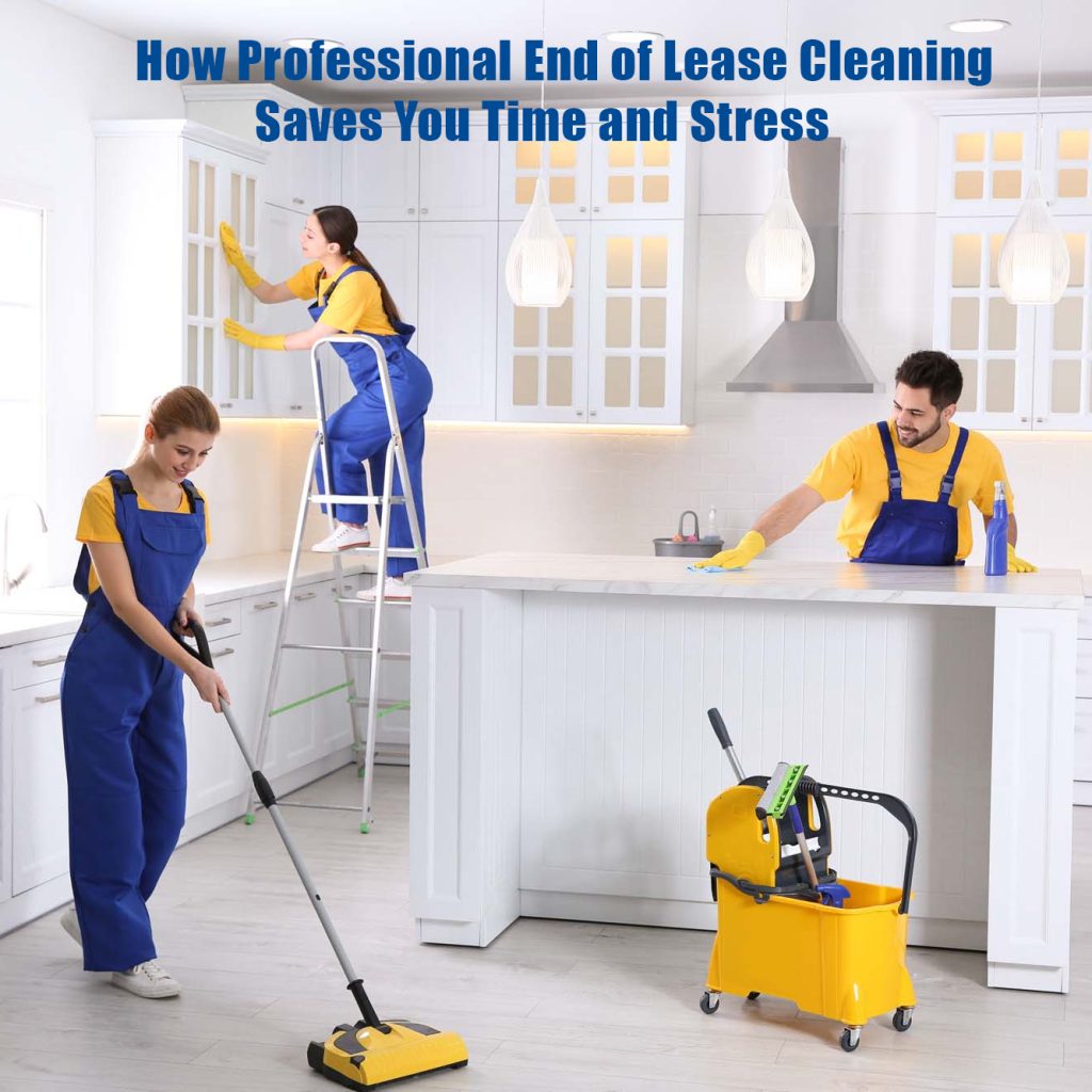 How Professional End of Lease Cleaning Saves You Time and Stress