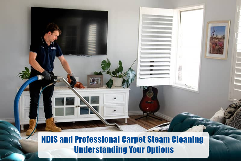 NDIS and Professional Carpet Steam Cleaning: Understanding Your Options