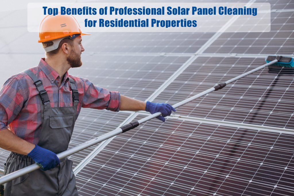 Top Benefits of Professional Solar Panel Cleaning for Residential Properties