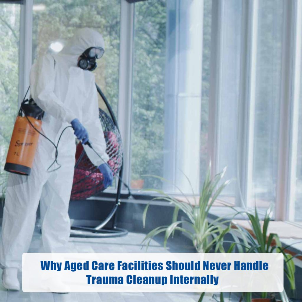 Why Aged Care Facilities Should Never Handle Trauma Cleanup Internally