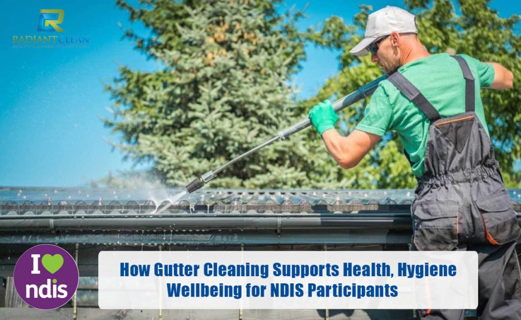 How Gutter Cleaning Supports Health, Hygiene & Wellbeing for NDIS Participants