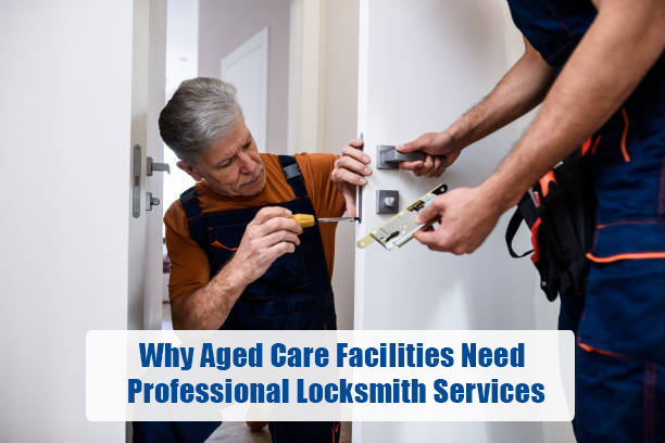 Why Aged Care Facilities Need Professional Locksmith Services