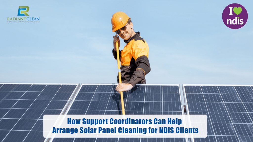 How Support Coordinators Can Help Arrange Solar Panel Cleaning for NDIS Clients