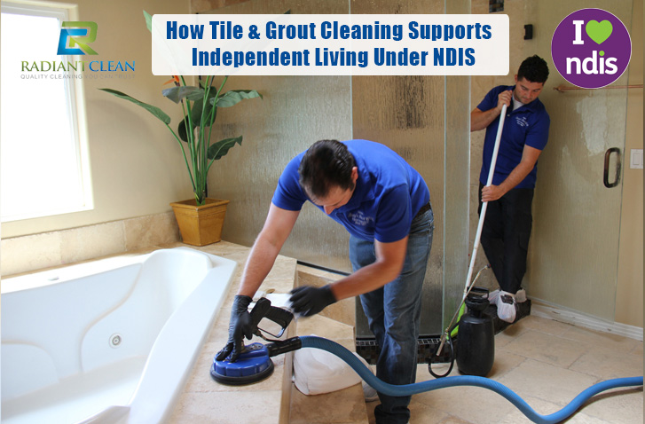 How Tile & Grout Cleaning Supports Independent Living Under NDIS