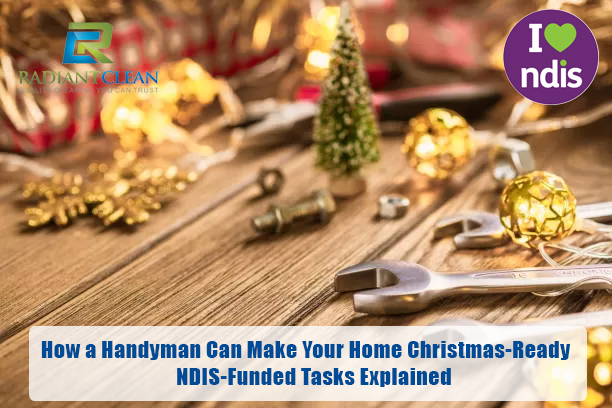 How a Handyman Can Make Your Home Christmas-Ready: NDIS-Funded Tasks Explained