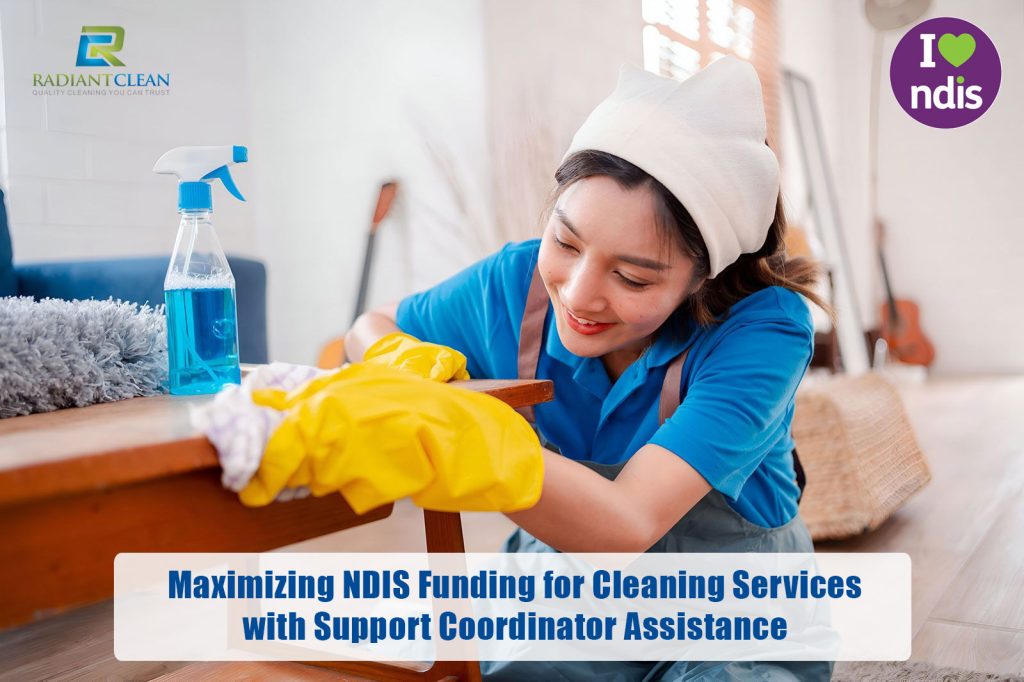 Maximizing NDIS Funding for Cleaning Services with Support Coordinator Assistance