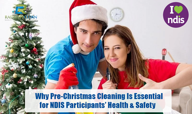 Why Pre-Christmas Cleaning Is Essential for NDIS Participants’ Health & Safety