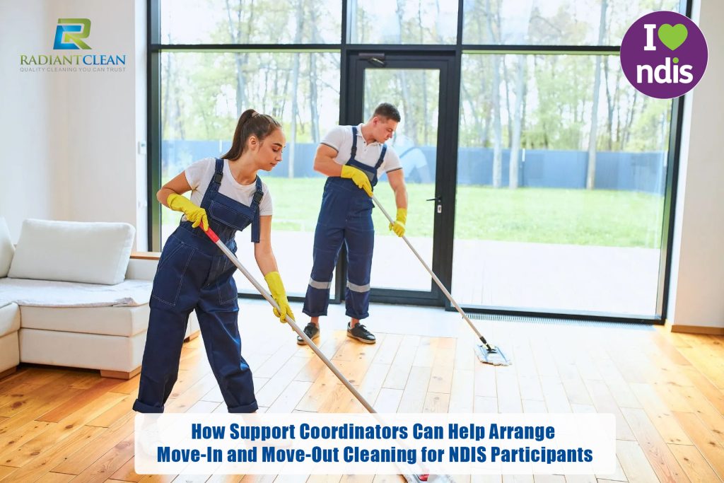 How Support Coordinators Can Help Arrange Move-In and Move-Out Cleaning for NDIS Participants