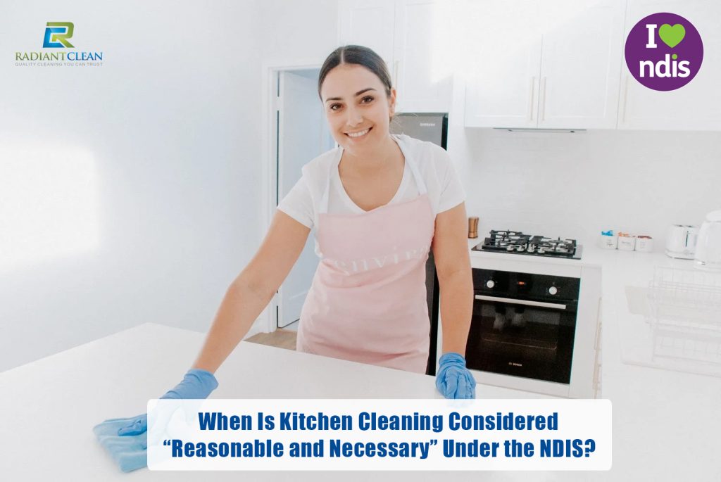 When Is Kitchen Cleaning Considered “Reasonable and Necessary” Under the NDIS?