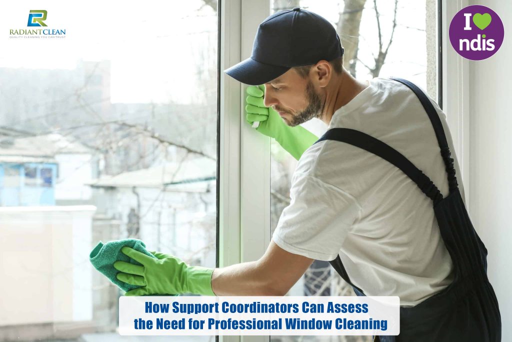How Support Coordinators Can Assess the Need for Professional Window Cleaning