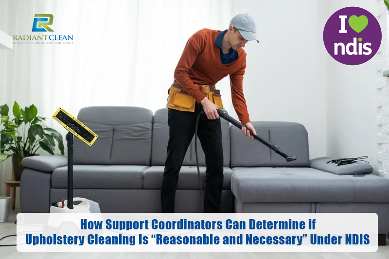 How Support Coordinators Can Determine if Upholstery Cleaning Is “Reasonable and Necessary” Under NDIS