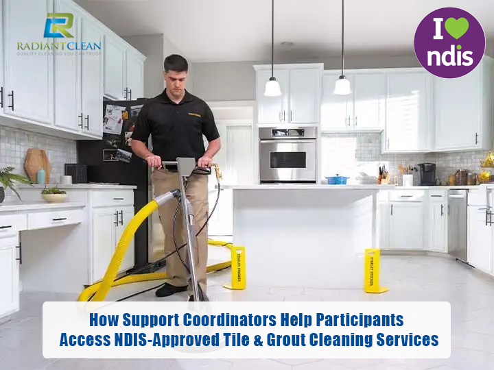 How Support Coordinators Help Participants Access NDIS-Approved Tile & Grout Cleaning Services