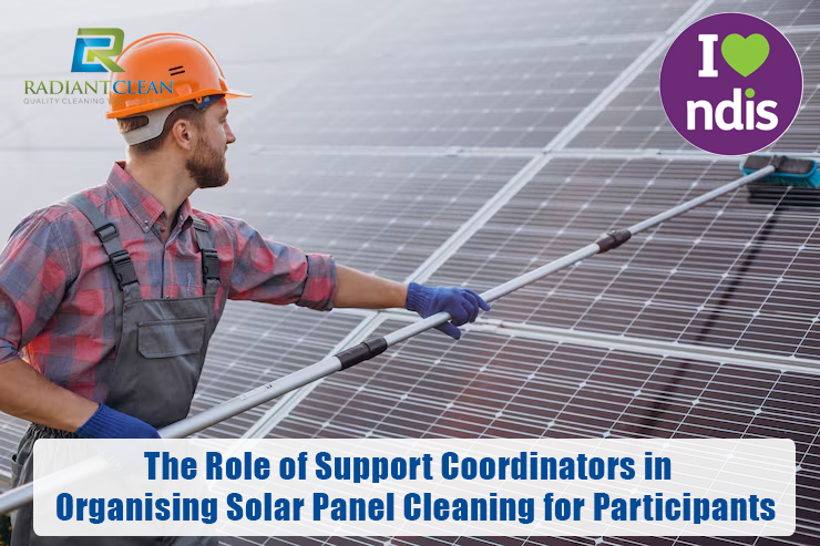 The Role of Support Coordinators in Organising Solar Panel Cleaning for NDIS Participants