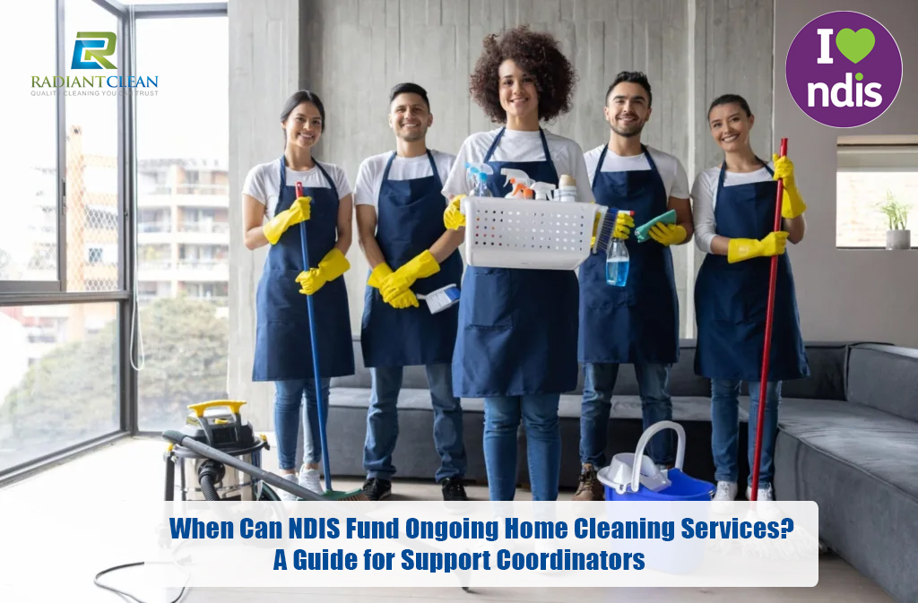 When Can NDIS Fund Ongoing Home Cleaning Services? A Guide for Support Coordinators