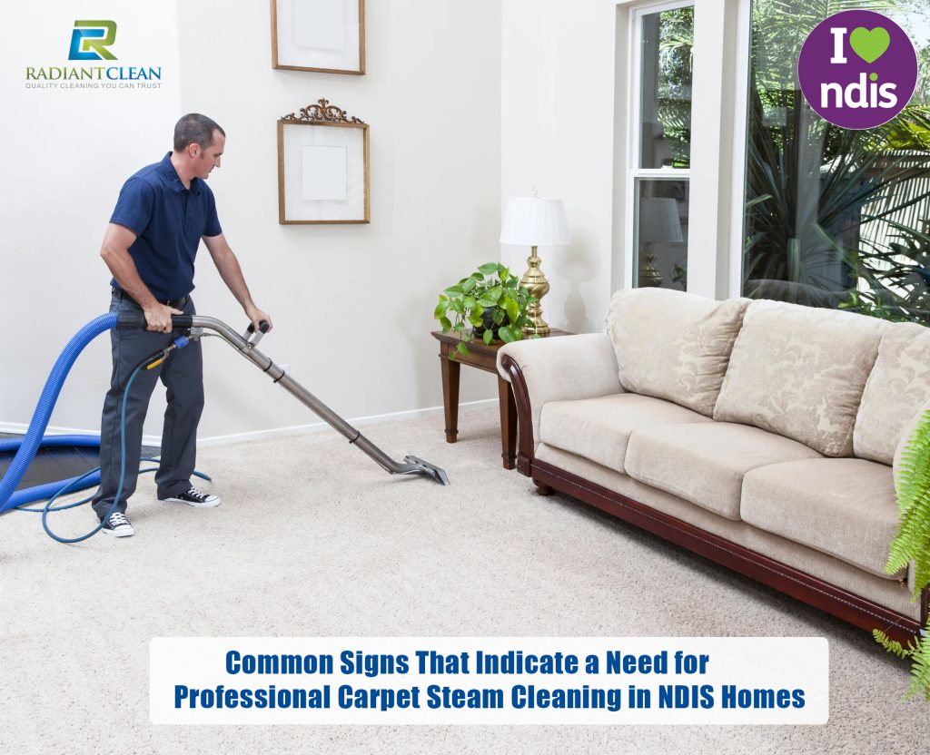 Common Signs That Indicate a Need for Professional Carpet Steam Cleaning in NDIS Homes