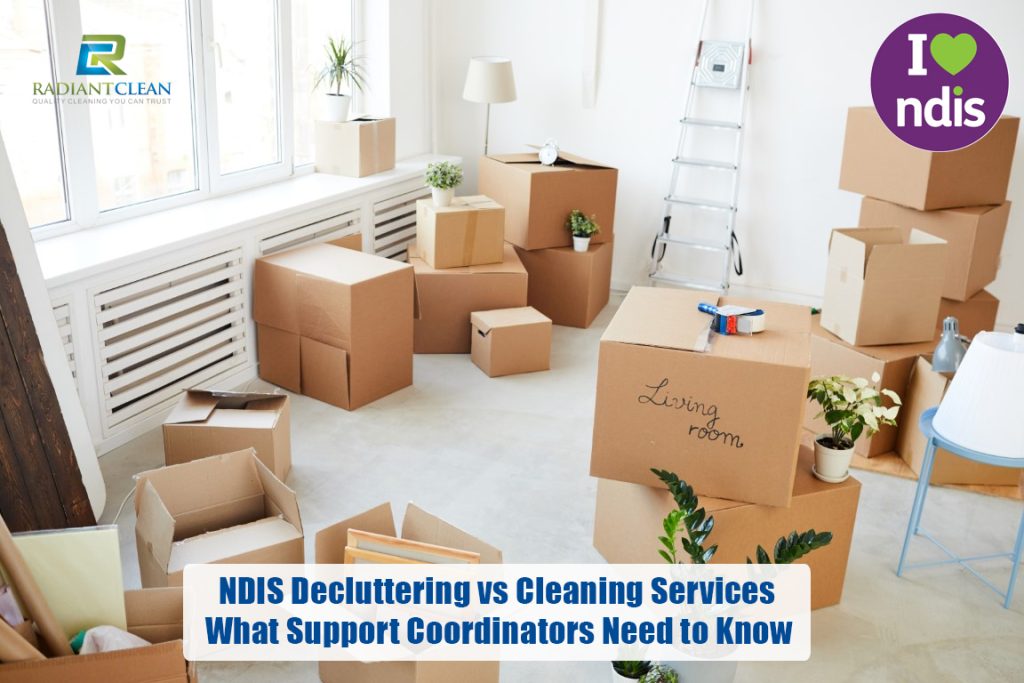 NDIS Decluttering vs Cleaning Services: What Support Coordinators Need to Know