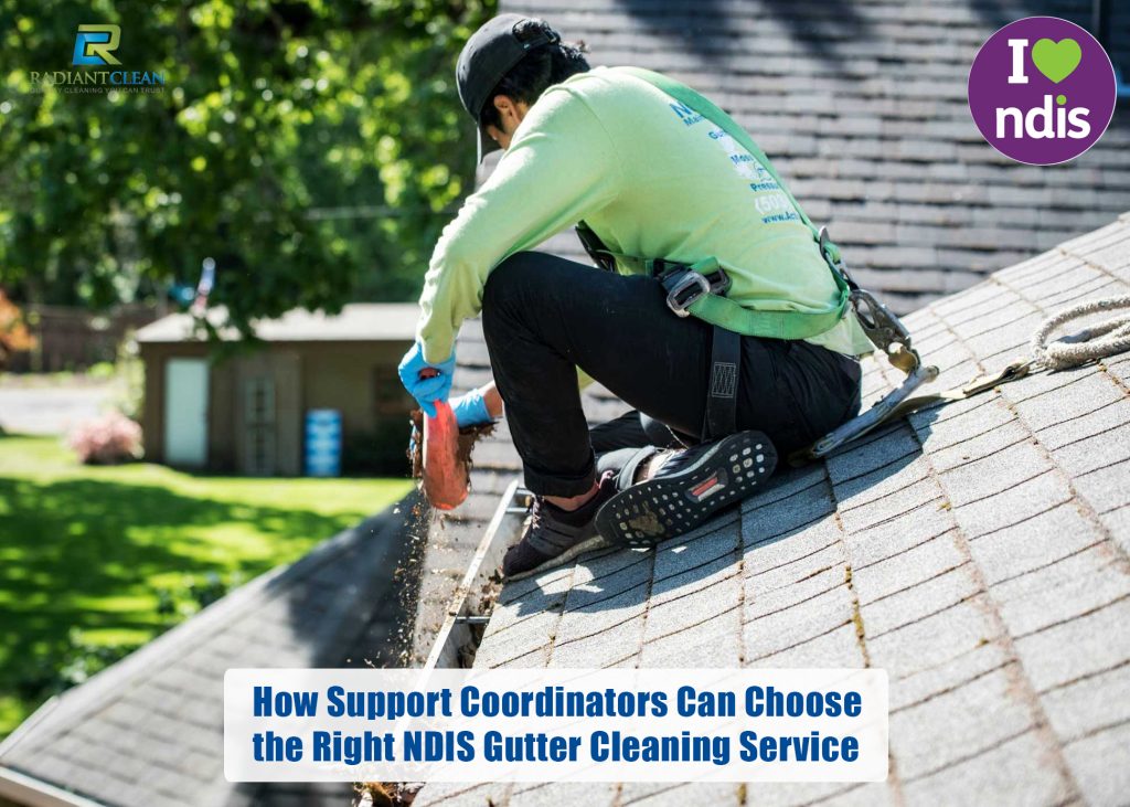 How Support Coordinators Can Choose the Right NDIS Gutter Cleaning Service