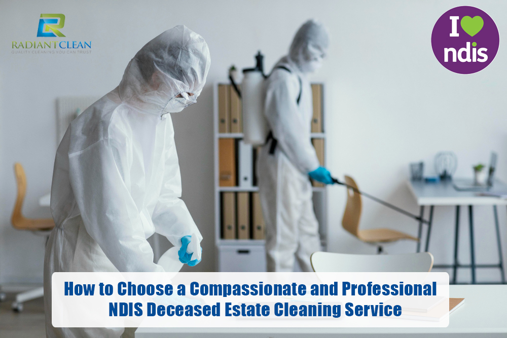 How to Choose a Compassionate and Professional NDIS Deceased Estate Cleaning Service