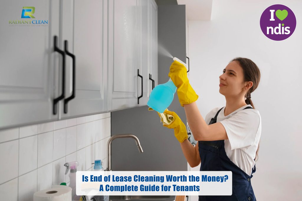 Is End of Lease Cleaning Worth the Money? A Complete Guide for Tenants