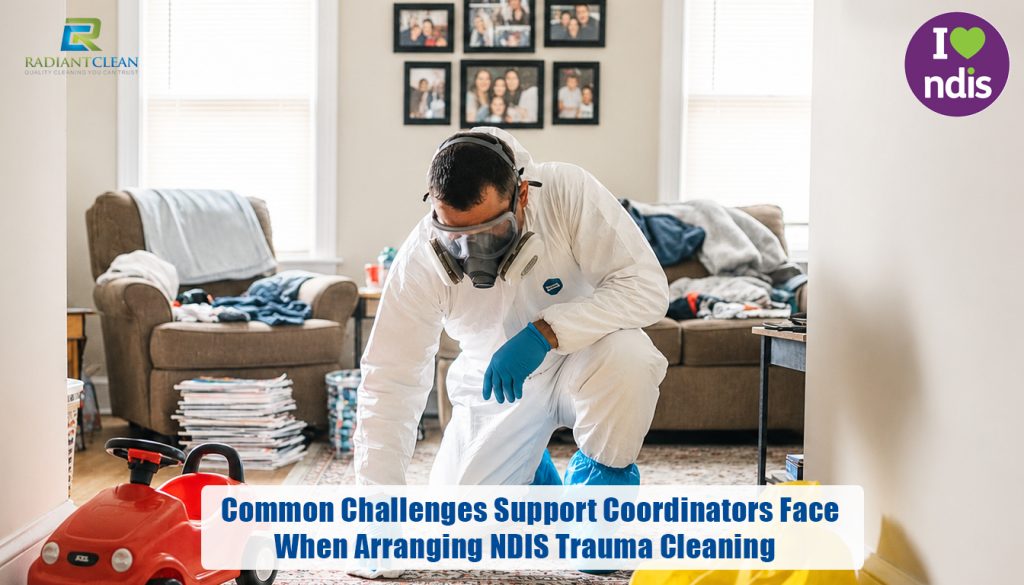 Common Challenges Support Coordinators Face When Arranging NDIS Trauma Cleaning