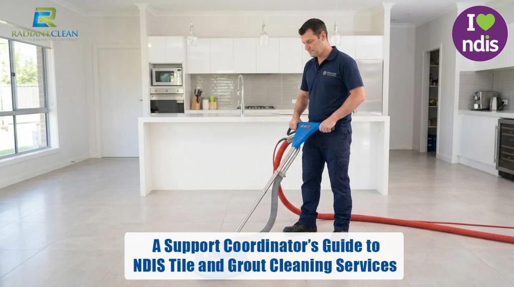 A Support Coordinator’s Guide to NDIS Tile and Grout Cleaning Services