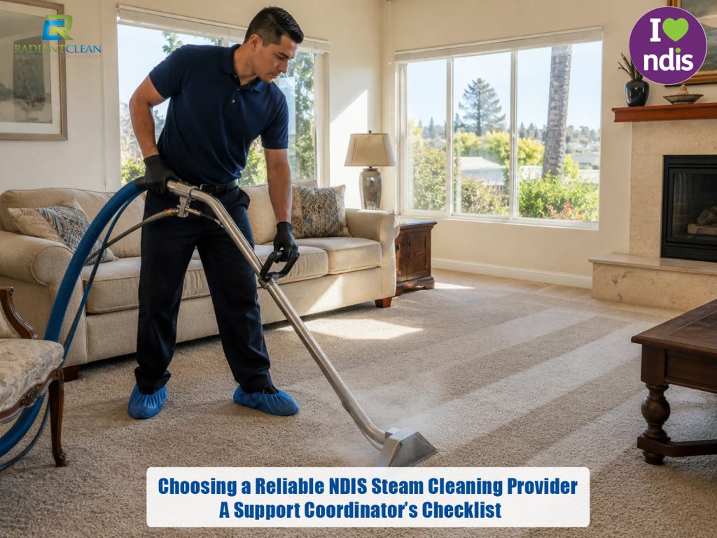 Choosing a Reliable NDIS Steam Cleaning Provider: A Support Coordinator’s Checklist