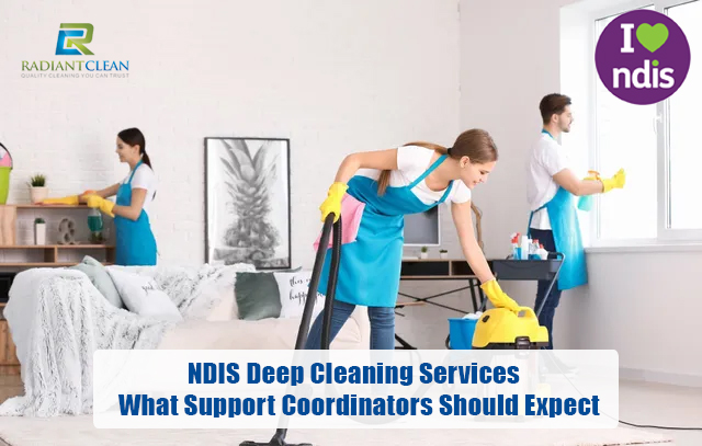 NDIS Deep Cleaning Services: What Support Coordinators Should Expect