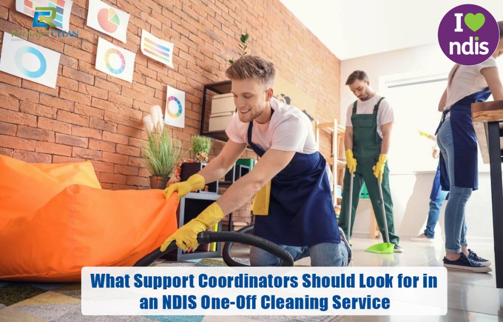 What Support Coordinators Should Look for in an NDIS One-Off Cleaning Service