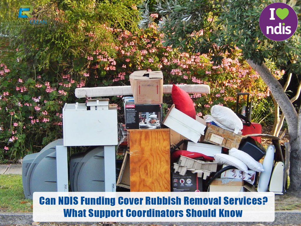 Can NDIS Funding Cover Rubbish Removal Services? What Support Coordinators Should Know